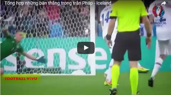 Tổng hợp những bàn thắng trong trận Pháp – Iceland